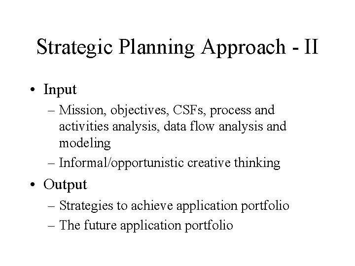 Strategic Planning Approach - II • Input – Mission, objectives, CSFs, process and activities