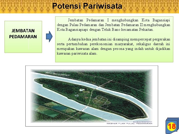 Potensi Pariwisata JEMBATAN PEDAMARAN Jembatan Pedamaran I menghubungkan Kota Bagansiapi dengan Pulau Pedamaran dan