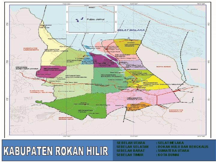 SEBELAH UTARA SEBELAH SELATAN SEBELAH BARAT SEBELAH TIMUR : SELAT MELAKA : ROKAN HULU