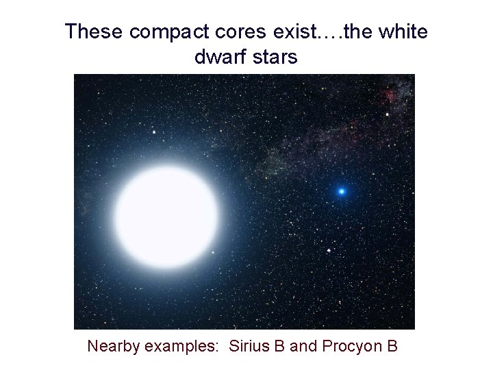 These compact cores exist…. the white dwarf stars Nearby examples: Sirius B and Procyon