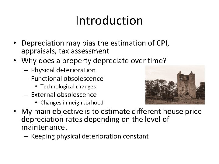 Introduction • Depreciation may bias the estimation of CPI, appraisals, tax assessment • Why