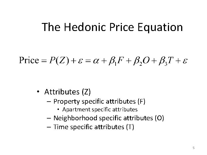 The Hedonic Price Equation • Attributes (Z) – Property specific attributes (F) • Apartment