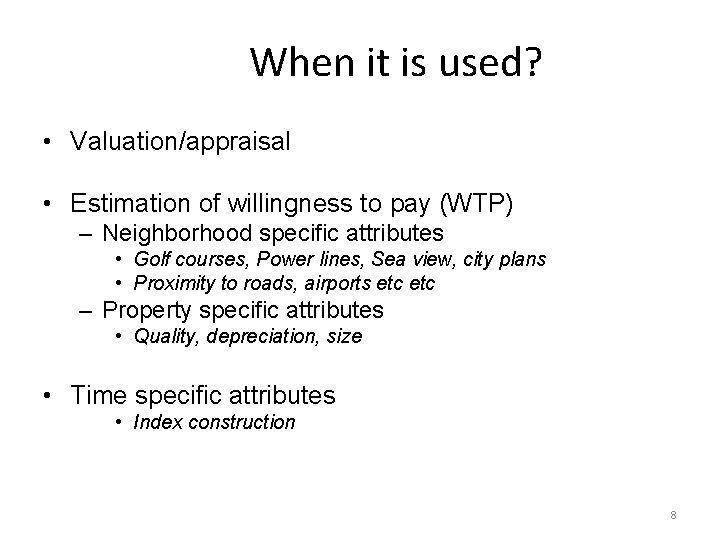 When it is used? • Valuation/appraisal • Estimation of willingness to pay (WTP) –
