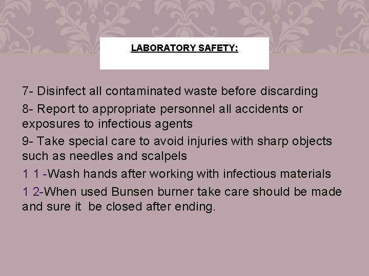 LABORATORY SAFETY: 7 - Disinfect all contaminated waste before discarding 8 - Report to