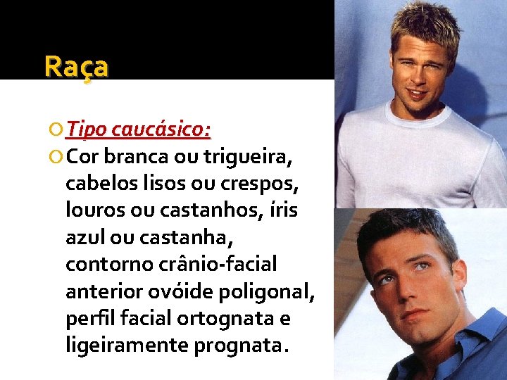 Raça Tipo caucásico: Cor branca ou trigueira, cabelos lisos ou crespos, louros ou castanhos,