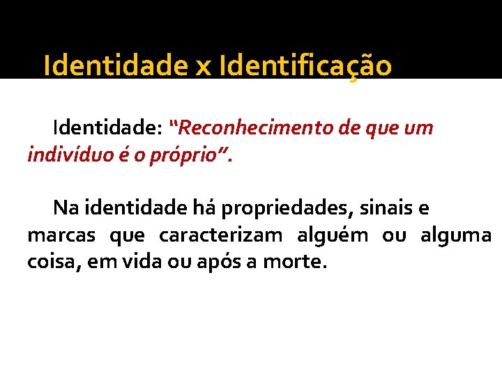 Identidade x Identificação Identidade: “Reconhecimento de que um indivíduo é o próprio”. Na identidade