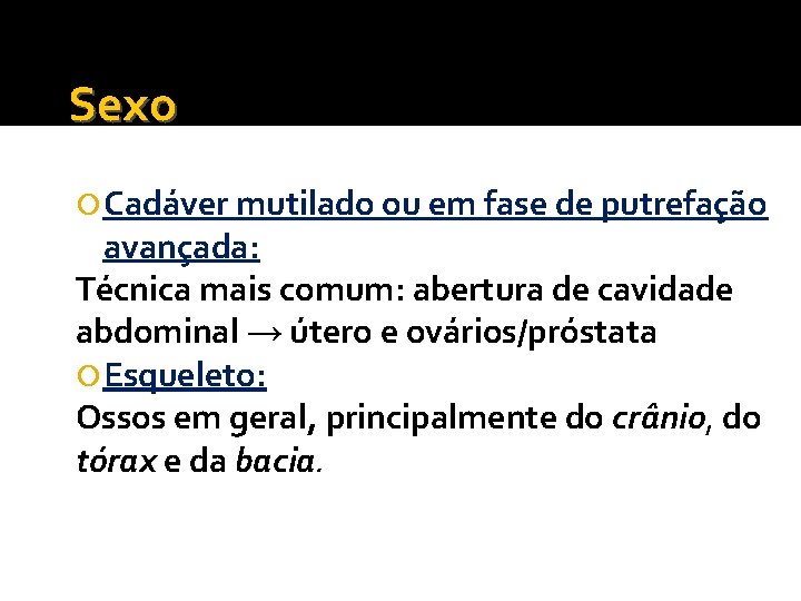 Sexo Cadáver mutilado ou em fase de putrefação avançada: Técnica mais comum: abertura de