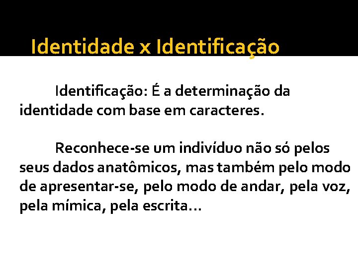 Identidade x Identificação: É a determinação da identidade com base em caracteres. Reconhece-se um