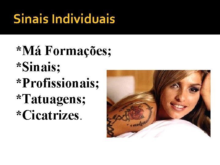 Sinais Individuais *Má Formações; *Sinais; *Profissionais; *Tatuagens; *Cicatrizes. 