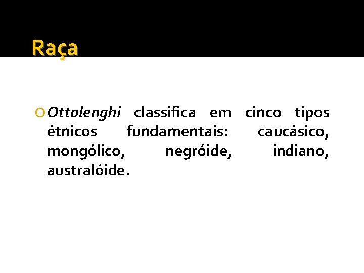 Raça Ottolenghi classifica em cinco tipos étnicos fundamentais: caucásico, mongólico, negróide, indiano, australóide. 