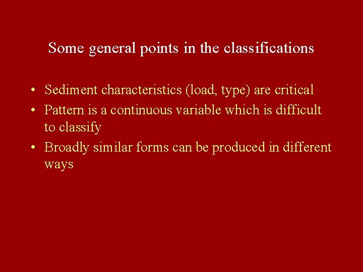 Some general points in the classifications • Sediment characteristics (load, type) are critical •