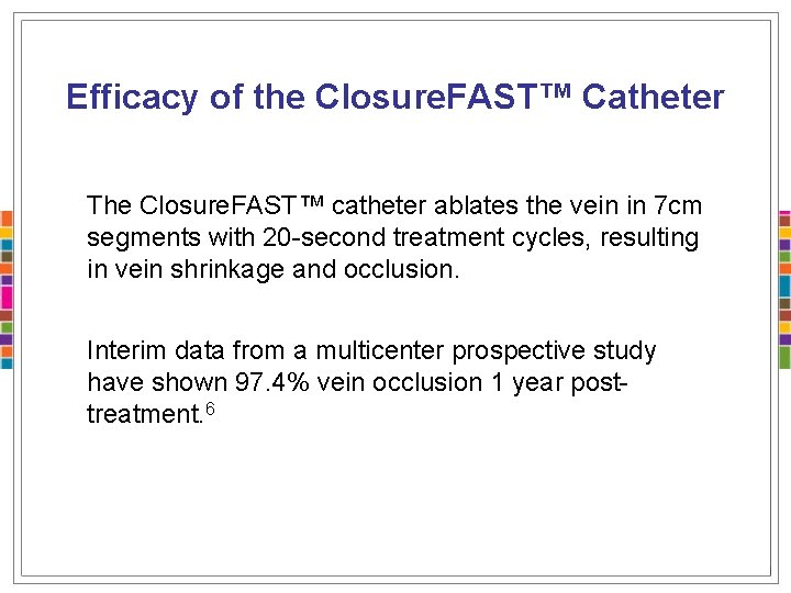 Efficacy of the Closure. FAST™ Catheter The Closure. FAST™ catheter ablates the vein in