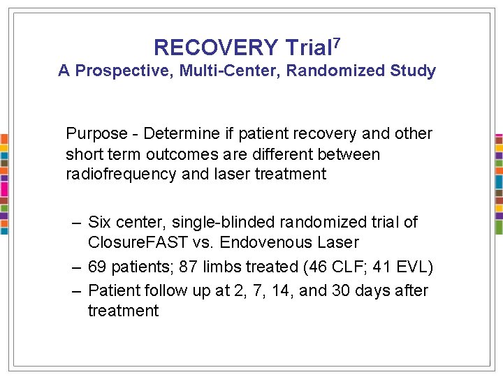 RECOVERY Trial 7 A Prospective, Multi-Center, Randomized Study Purpose - Determine if patient recovery