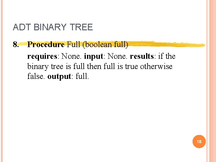 ADT BINARY TREE 8. Procedure Full (boolean full) requires: None. input: None. results: if ADT BINARY TREE 8. Procedure Full (boolean full) requires: None. input: None. results: if