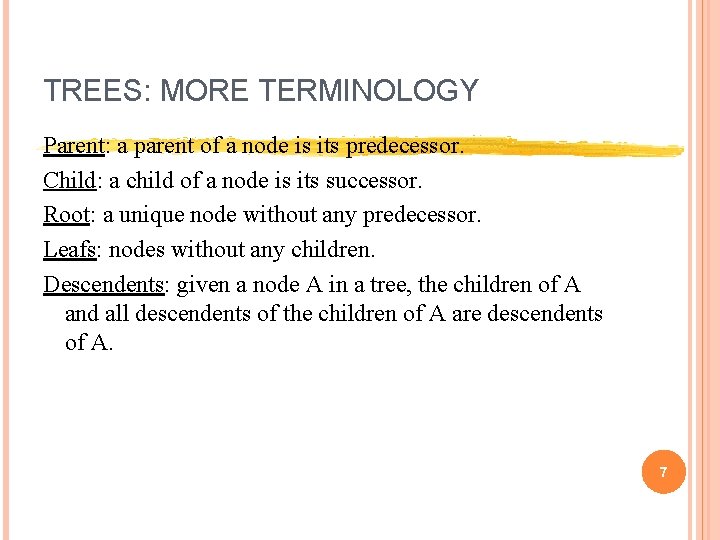 TREES: MORE TERMINOLOGY Parent: a parent of a node is its predecessor. Child: a