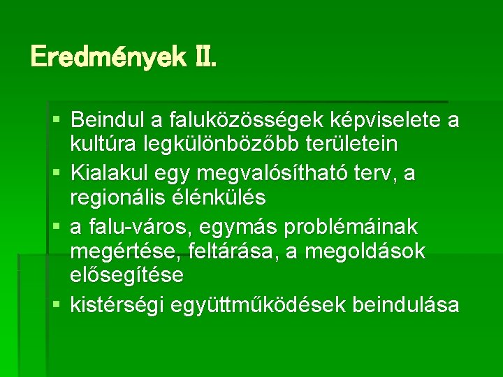 Eredmények II. § Beindul a faluközösségek képviselete a kultúra legkülönbözőbb területein § Kialakul egy