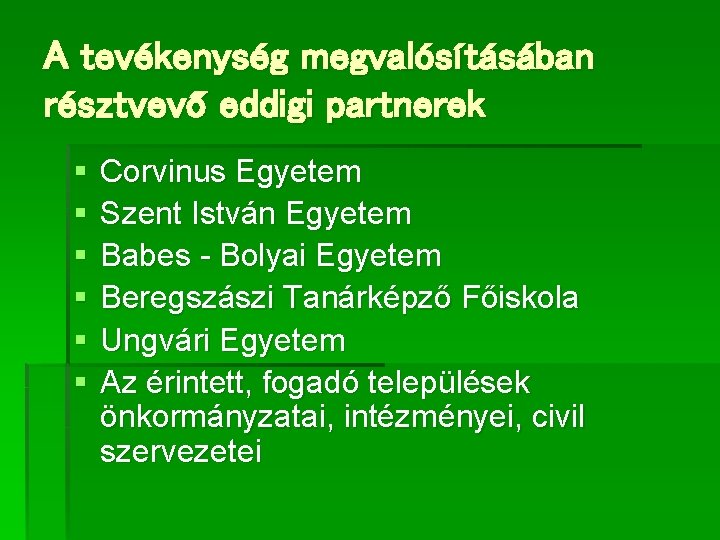 A tevékenység megvalósításában résztvevő eddigi partnerek § § § Corvinus Egyetem Szent István Egyetem