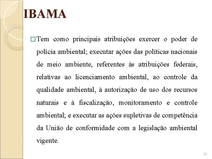 IBAMA � Tem como principais atribuições exercer o poder de polícia ambiental; executar ações