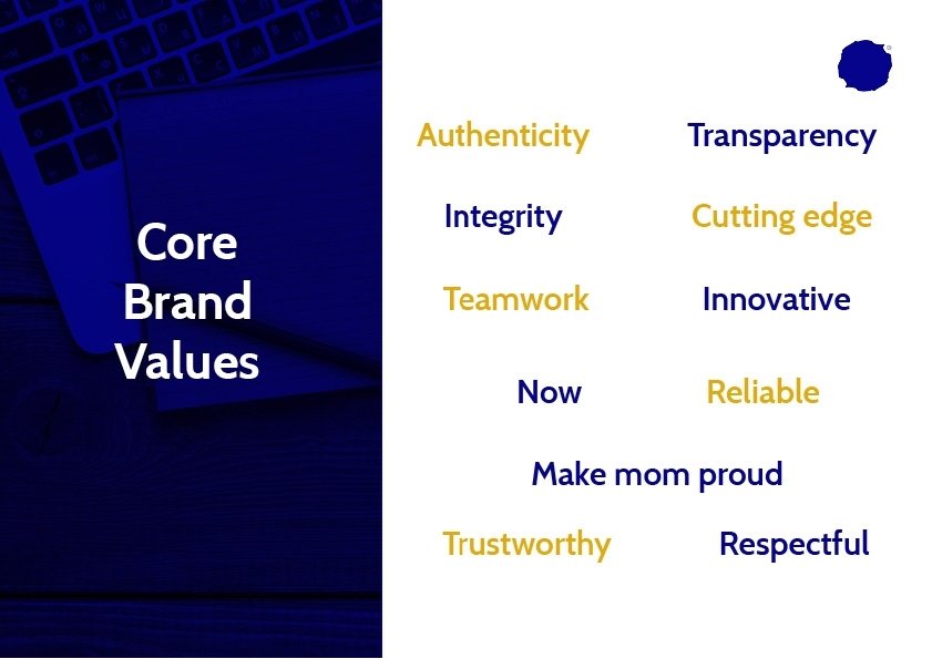 Core Brand Values Authenticity Transparency Integrity Teamwork Now Make mom proud Innovative Cutting edge