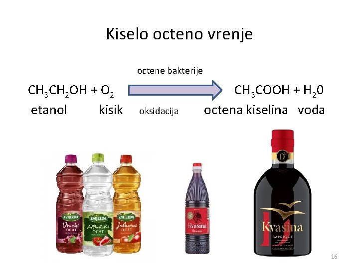 Kiselo octeno vrenje octene bakterije CH 3 CH 2 OH + O 2 CH Kiselo octeno vrenje octene bakterije CH 3 CH 2 OH + O 2 CH