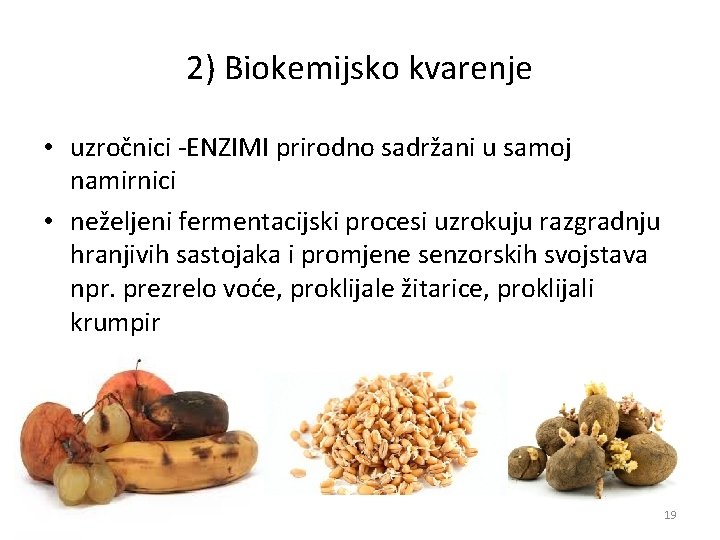 2) Biokemijsko kvarenje • uzročnici ENZIMI prirodno sadržani u samoj namirnici • neželjeni fermentacijski 2) Biokemijsko kvarenje • uzročnici ENZIMI prirodno sadržani u samoj namirnici • neželjeni fermentacijski