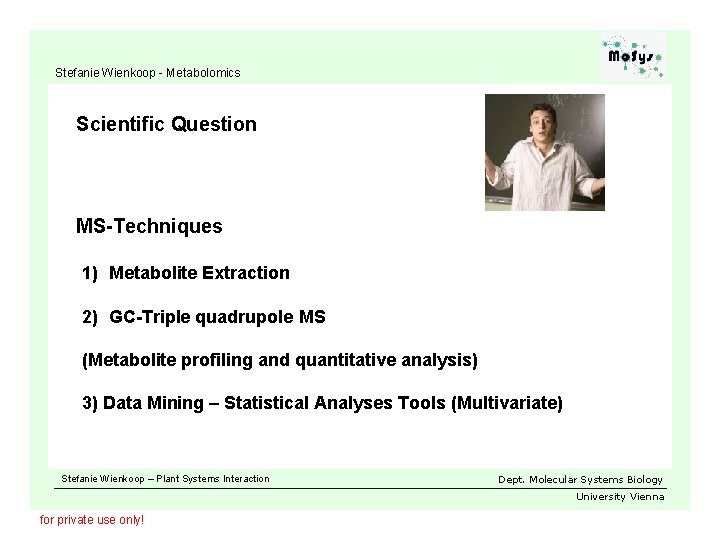 Stefanie Wienkoop - Metabolomics Scientific Question MS-Techniques 1) Metabolite Extraction 2) GC-Triple quadrupole MS