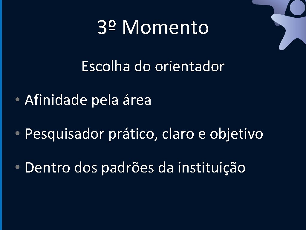 3º Momento Escolha do orientador • Afinidade pela área • Pesquisador prático, claro e