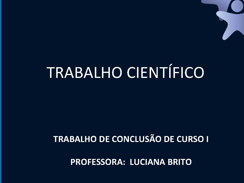 TRABALHO CIENTÍFICO TRABALHO DE CONCLUSÃO DE CURSO I PROFESSORA: LUCIANA BRITO 