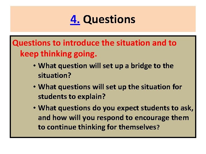 4. Questions to introduce the situation and to keep thinking going. • What question
