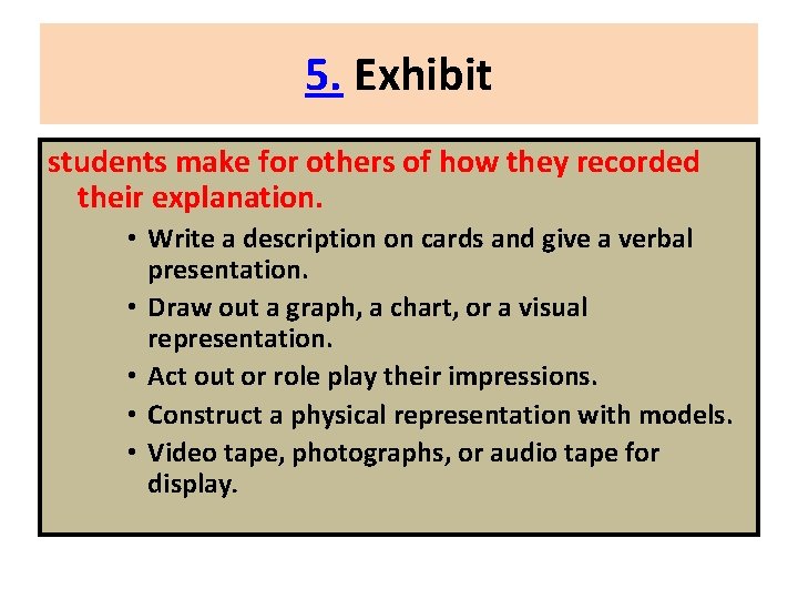 5. Exhibit students make for others of how they recorded their explanation. • Write