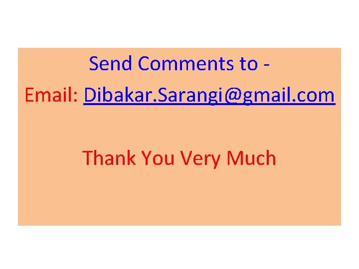 Send Comments to Email: Dibakar. Sarangi@gmail. com Thank You Very Much 