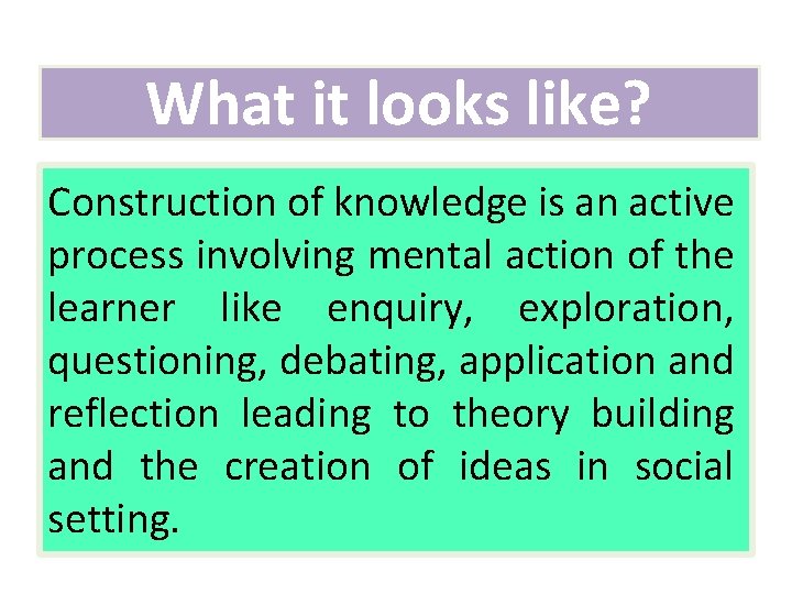 What it looks like? Construction of knowledge is an active process involving mental action