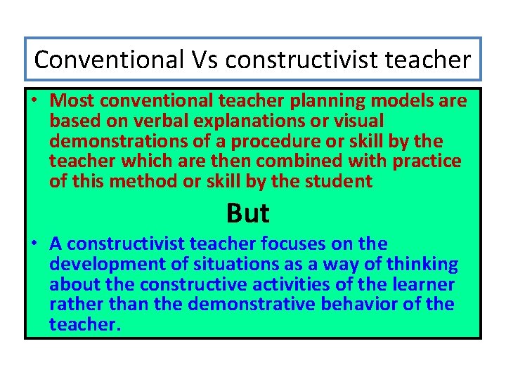 Conventional Vs constructivist teacher • Most conventional teacher planning models are based on verbal