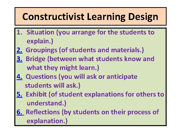 Constructivist Learning Design 1. Situation (you arrange for the students to explain. ) 2.
