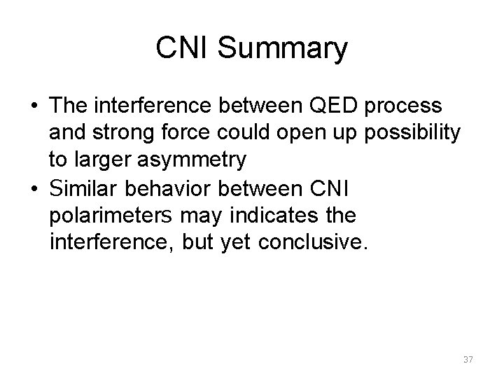 CNI Summary • The interference between QED process and strong force could open up