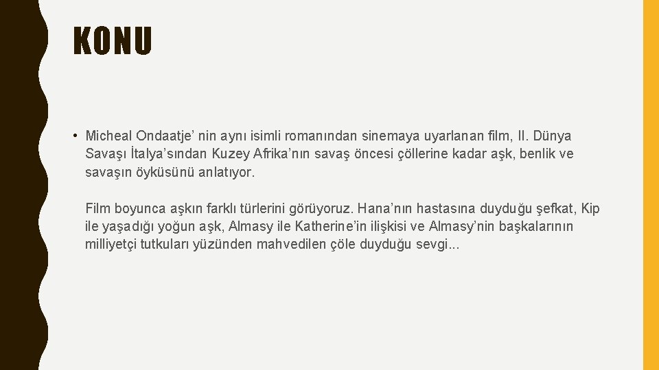 KONU • Micheal Ondaatje’ nin aynı isimli romanından sinemaya uyarlanan film, II. Dünya Savaşı