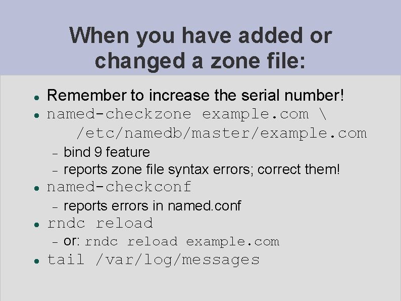 When you have added or changed a zone file: Remember to increase the serial