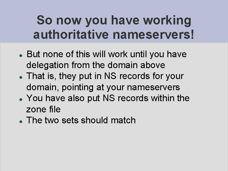 So now you have working authoritative nameservers! But none of this will work until