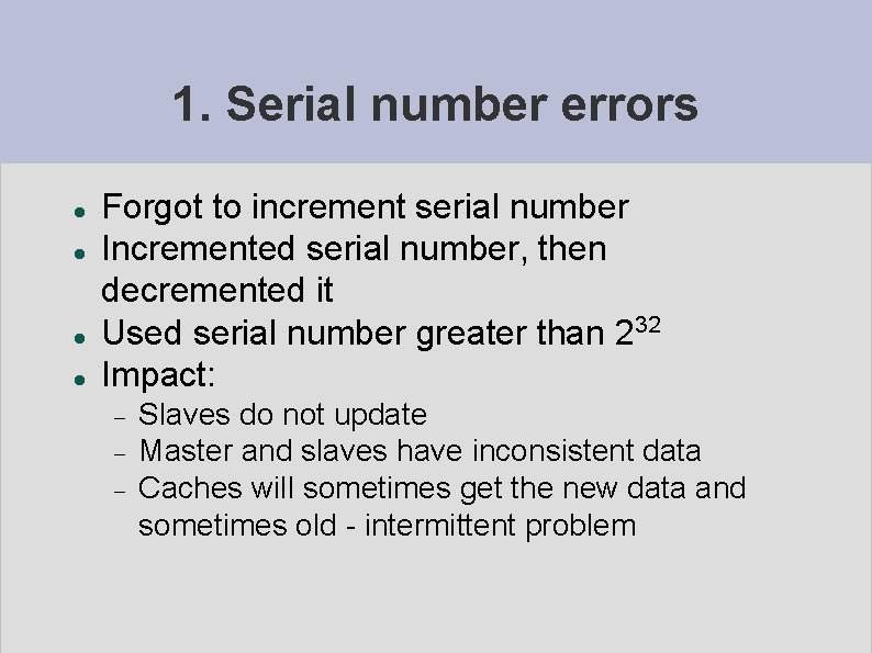 1. Serial number errors Forgot to increment serial number Incremented serial number, then decremented