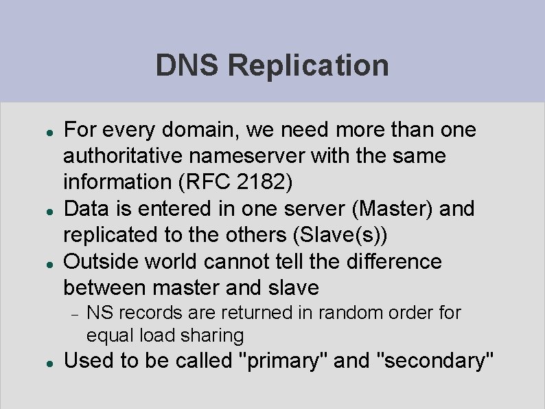 DNS Replication For every domain, we need more than one authoritative nameserver with the