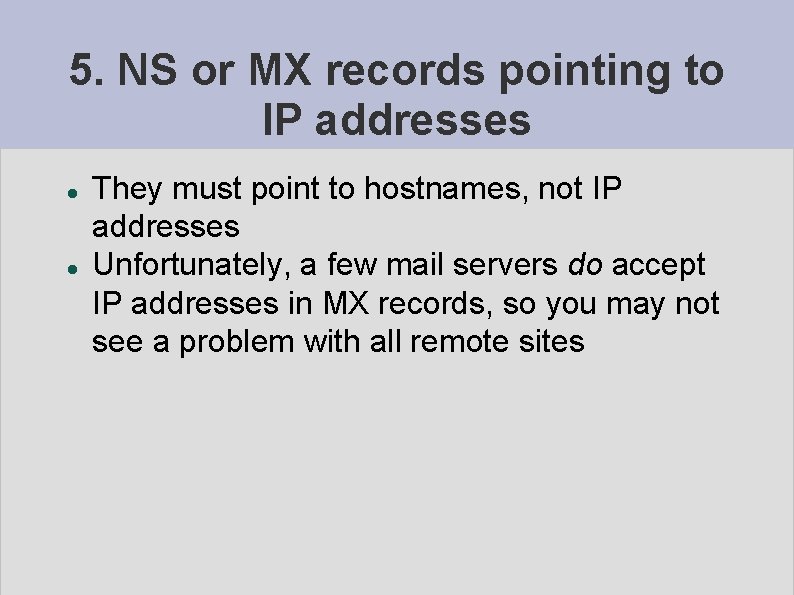 5. NS or MX records pointing to IP addresses They must point to hostnames,