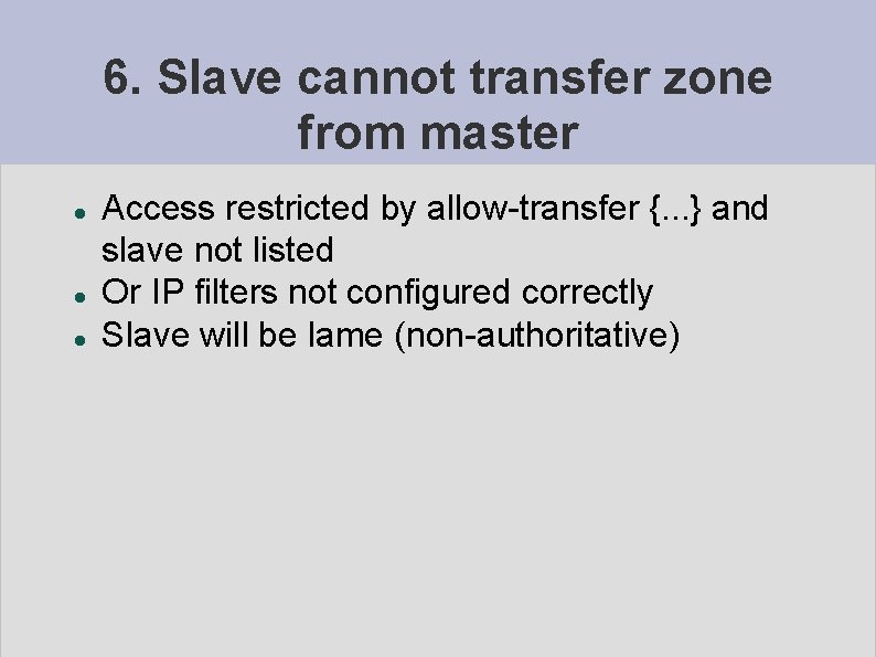 6. Slave cannot transfer zone from master Access restricted by allow-transfer {. . .