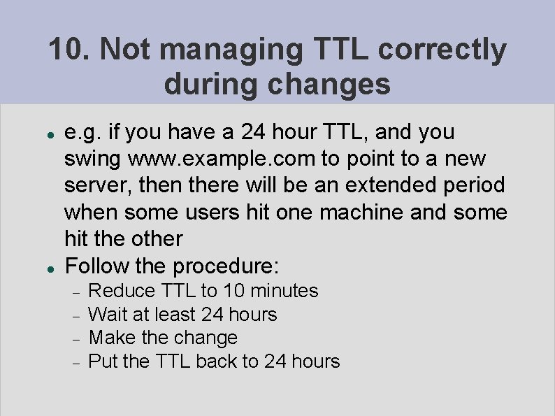 10. Not managing TTL correctly during changes e. g. if you have a 24