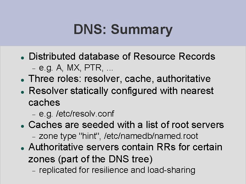 DNS: Summary Distributed database of Resource Records Three roles: resolver, cache, authoritative Resolver statically