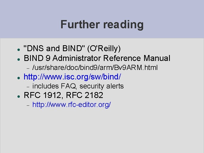 Further reading "DNS and BIND" (O'Reilly) BIND 9 Administrator Reference Manual http: //www. isc.