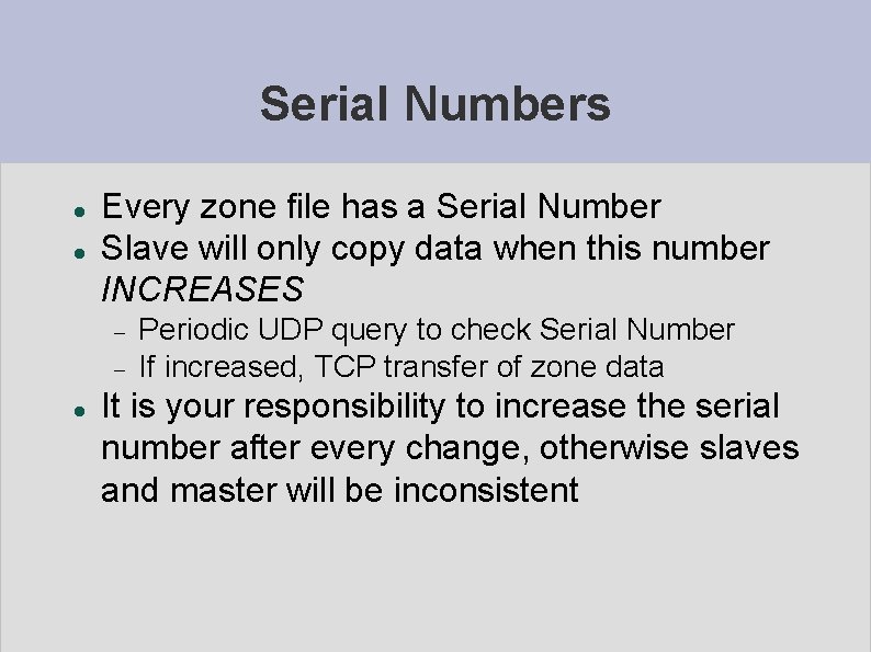 Serial Numbers Every zone file has a Serial Number Slave will only copy data