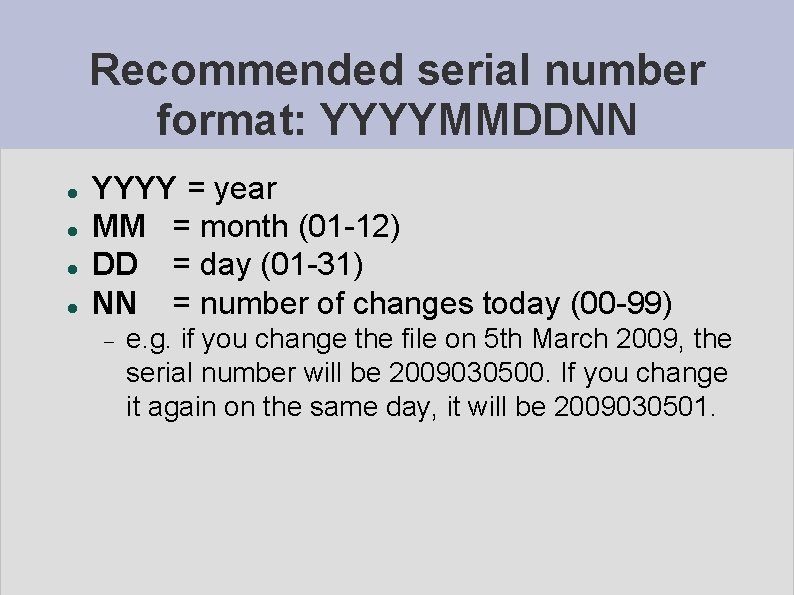 Recommended serial number format: YYYYMMDDNN YYYY = year MM = month (01 -12) DD