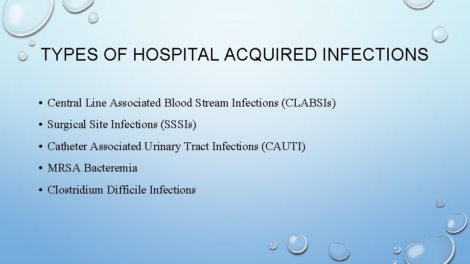 TYPES OF HOSPITAL ACQUIRED INFECTIONS • Central Line Associated Blood Stream Infections (CLABSIs) •