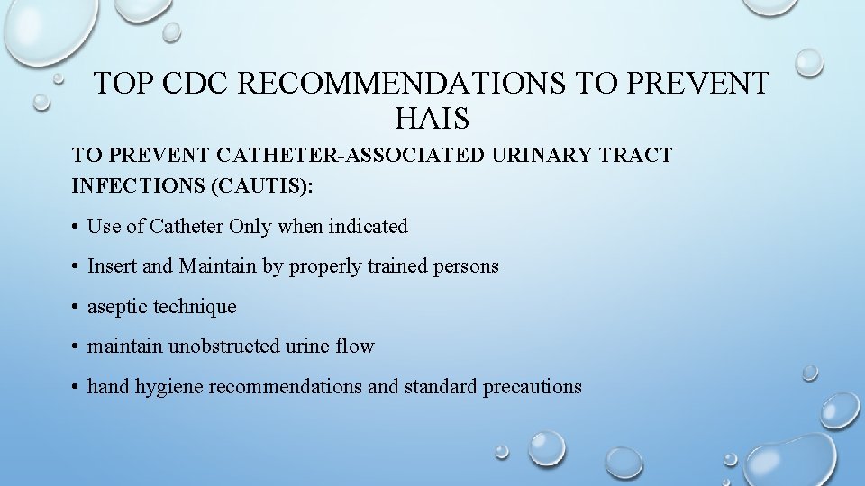 TOP CDC RECOMMENDATIONS TO PREVENT HAIS TO PREVENT CATHETER-ASSOCIATED URINARY TRACT INFECTIONS (CAUTIS): •