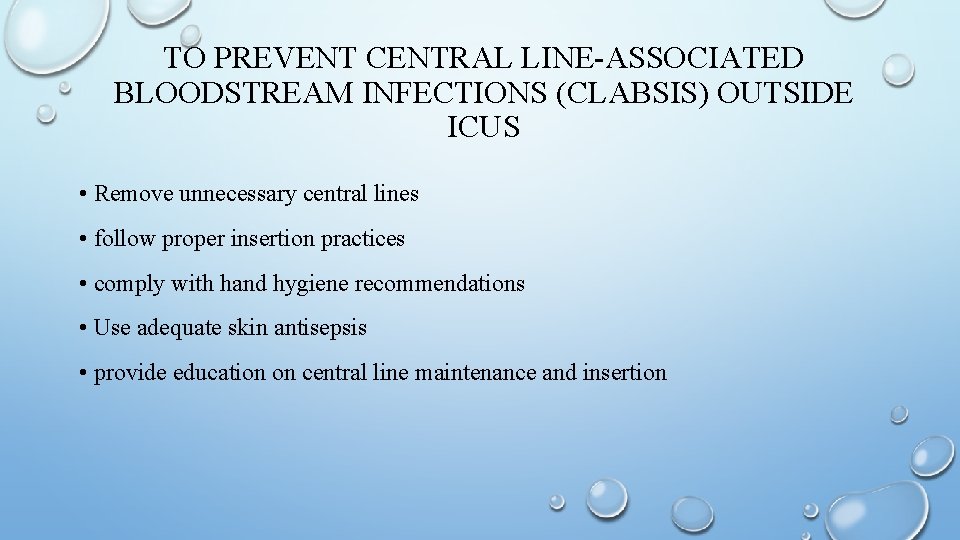TO PREVENT CENTRAL LINE-ASSOCIATED BLOODSTREAM INFECTIONS (CLABSIS) OUTSIDE ICUS • Remove unnecessary central lines